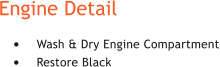 Engine Detail �	Wash & Dry Engine Compartment �	Restore Black