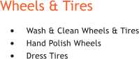Wheels & Tires �	Wash & Clean Wheels & Tires �	Hand Polish Wheels �	Dress Tires